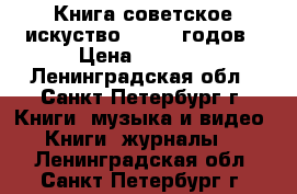 Книга советское искуство 20 -30 годов › Цена ­ 1 000 - Ленинградская обл., Санкт-Петербург г. Книги, музыка и видео » Книги, журналы   . Ленинградская обл.,Санкт-Петербург г.